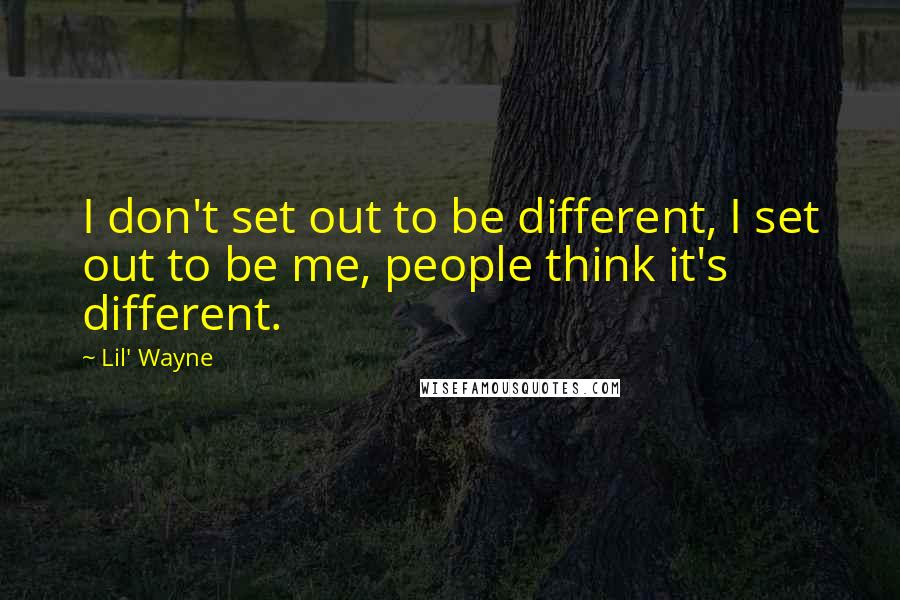 Lil' Wayne Quotes: I don't set out to be different, I set out to be me, people think it's different.