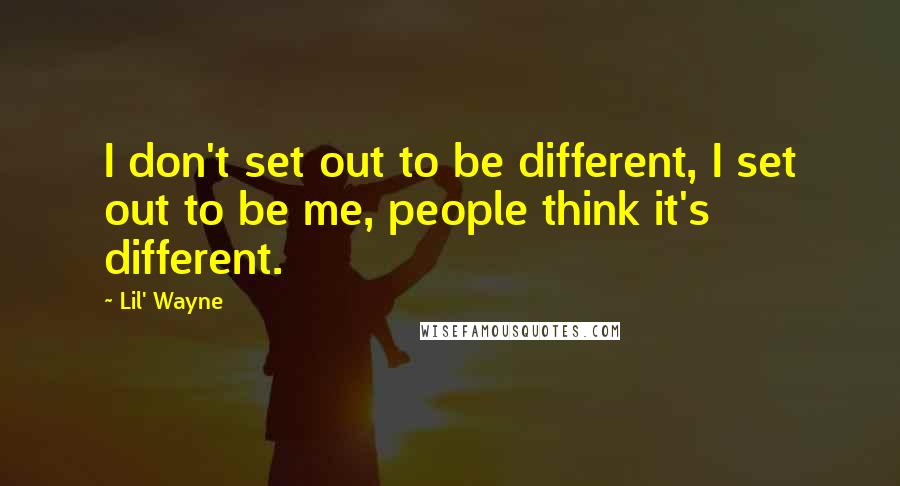 Lil' Wayne Quotes: I don't set out to be different, I set out to be me, people think it's different.