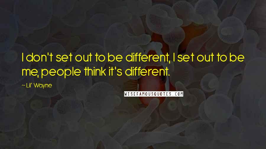 Lil' Wayne Quotes: I don't set out to be different, I set out to be me, people think it's different.