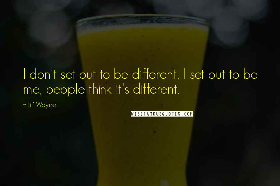 Lil' Wayne Quotes: I don't set out to be different, I set out to be me, people think it's different.