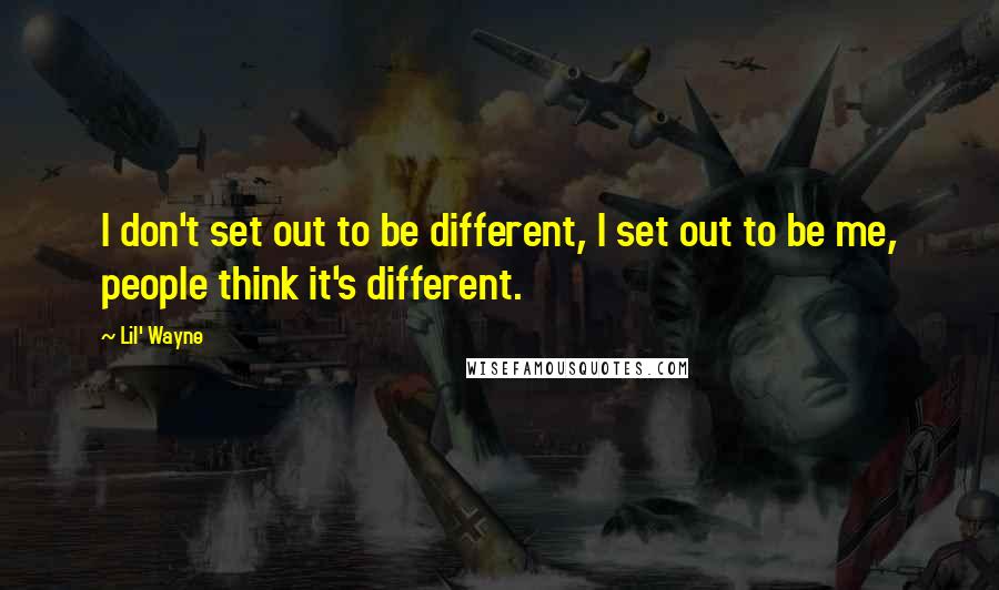 Lil' Wayne Quotes: I don't set out to be different, I set out to be me, people think it's different.