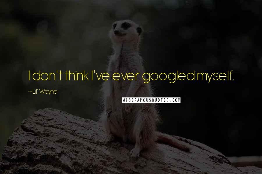 Lil' Wayne Quotes: I don't think I've ever googled myself.