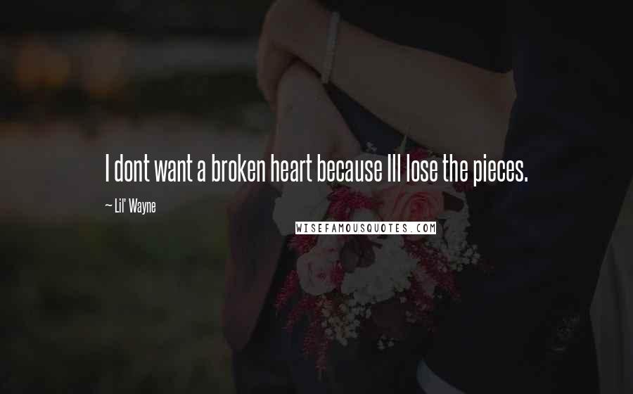 Lil' Wayne Quotes: I dont want a broken heart because Ill lose the pieces.