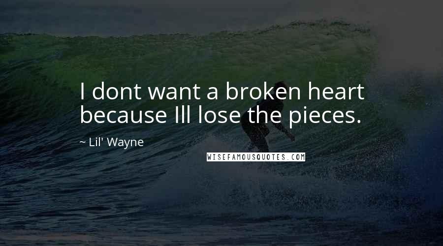 Lil' Wayne Quotes: I dont want a broken heart because Ill lose the pieces.