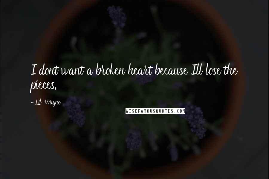 Lil' Wayne Quotes: I dont want a broken heart because Ill lose the pieces.