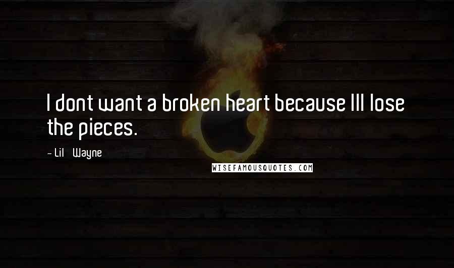 Lil' Wayne Quotes: I dont want a broken heart because Ill lose the pieces.