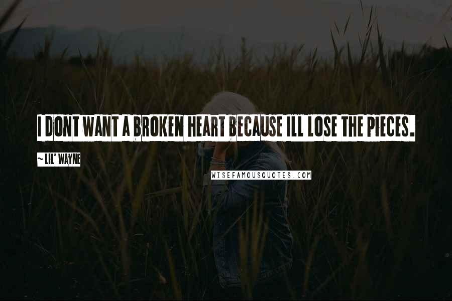 Lil' Wayne Quotes: I dont want a broken heart because Ill lose the pieces.