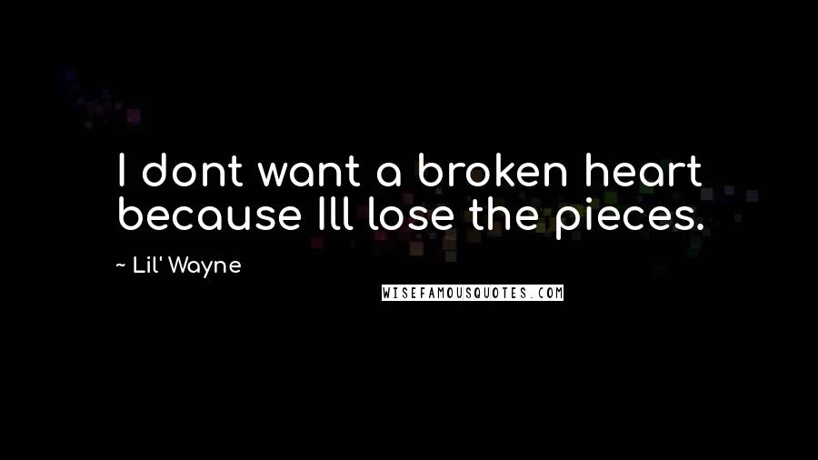 Lil' Wayne Quotes: I dont want a broken heart because Ill lose the pieces.