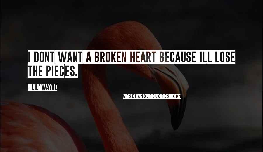 Lil' Wayne Quotes: I dont want a broken heart because Ill lose the pieces.