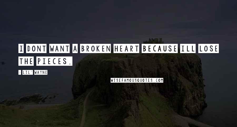 Lil' Wayne Quotes: I dont want a broken heart because Ill lose the pieces.