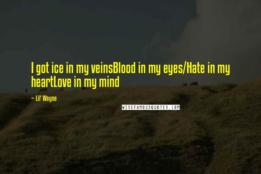 Lil' Wayne Quotes: I got ice in my veinsBlood in my eyes/Hate in my heartLove in my mind