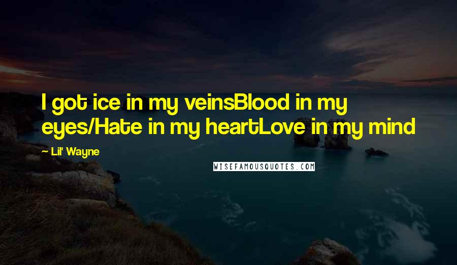 Lil' Wayne Quotes: I got ice in my veinsBlood in my eyes/Hate in my heartLove in my mind