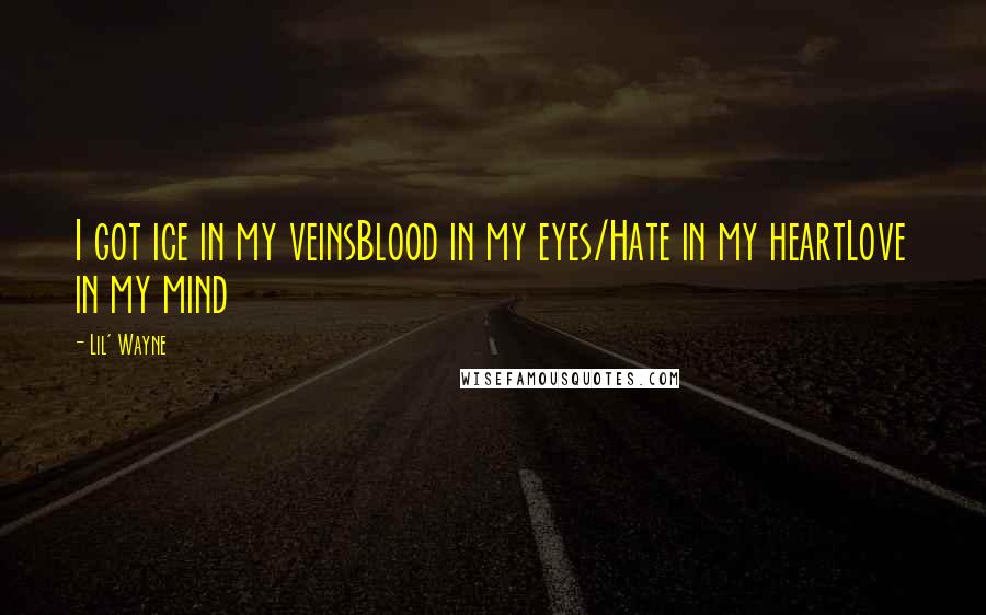 Lil' Wayne Quotes: I got ice in my veinsBlood in my eyes/Hate in my heartLove in my mind