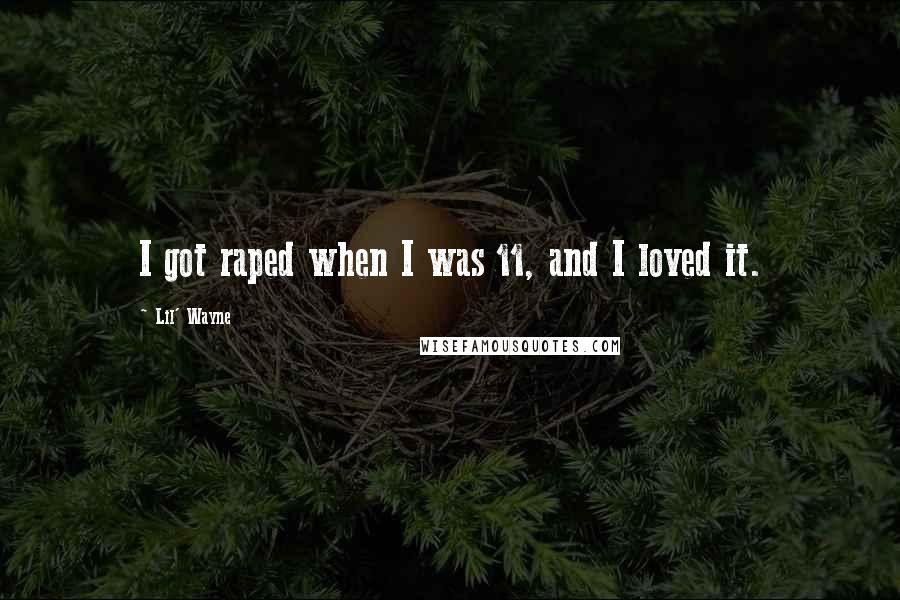 Lil' Wayne Quotes: I got raped when I was 11, and I loved it.