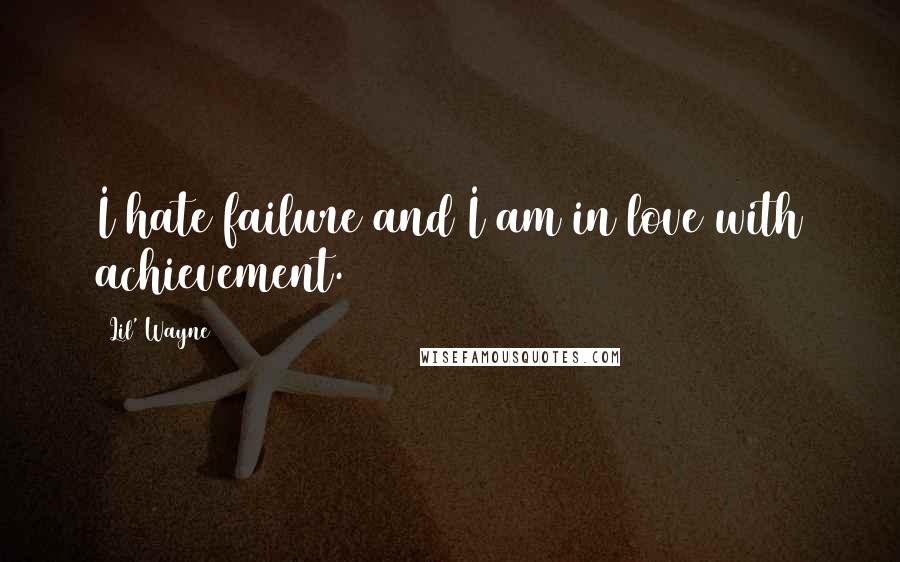 Lil' Wayne Quotes: I hate failure and I am in love with achievement.