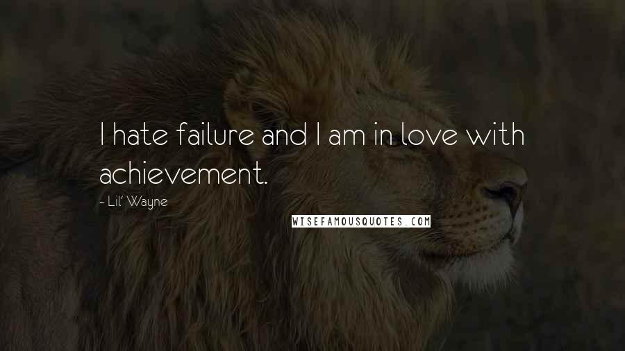 Lil' Wayne Quotes: I hate failure and I am in love with achievement.