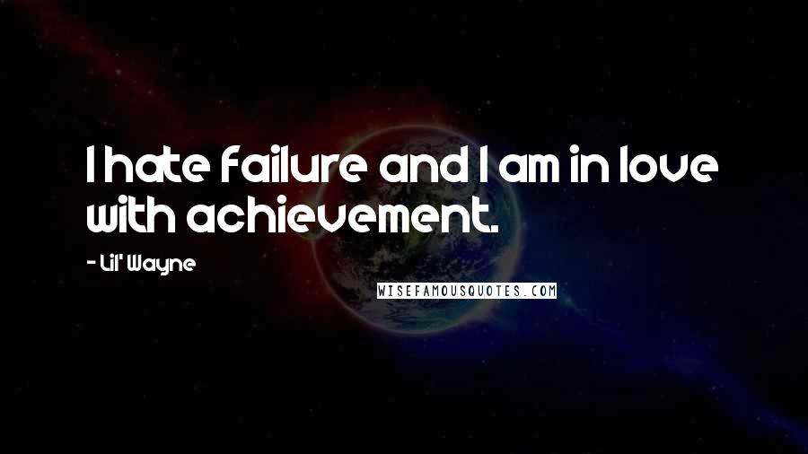 Lil' Wayne Quotes: I hate failure and I am in love with achievement.