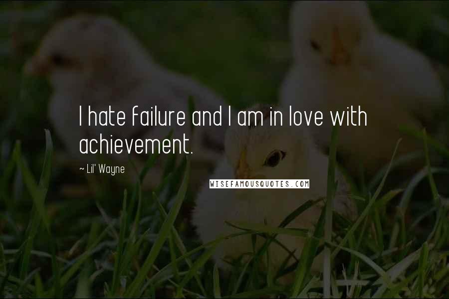 Lil' Wayne Quotes: I hate failure and I am in love with achievement.