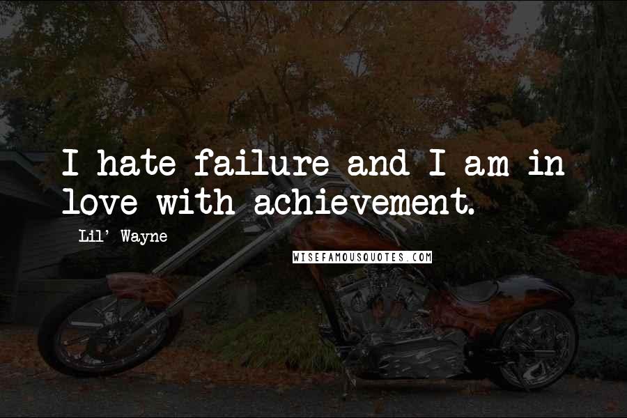 Lil' Wayne Quotes: I hate failure and I am in love with achievement.