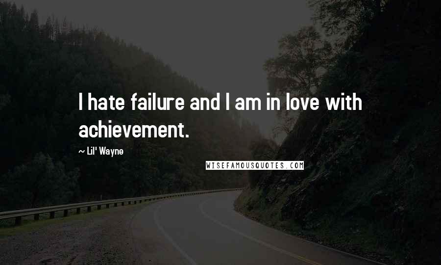 Lil' Wayne Quotes: I hate failure and I am in love with achievement.
