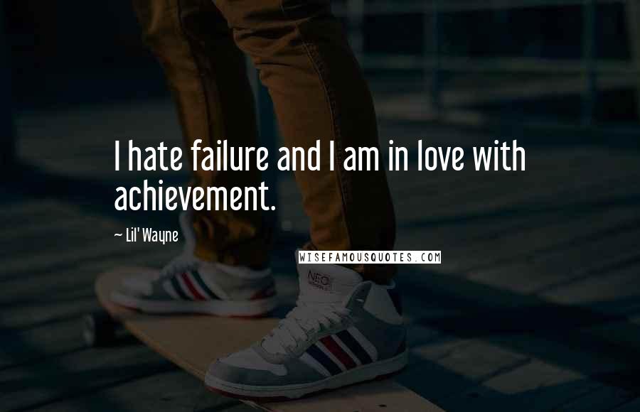 Lil' Wayne Quotes: I hate failure and I am in love with achievement.