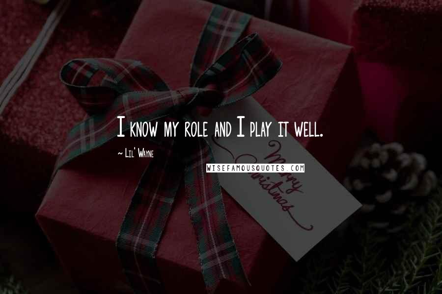 Lil' Wayne Quotes: I know my role and I play it well.