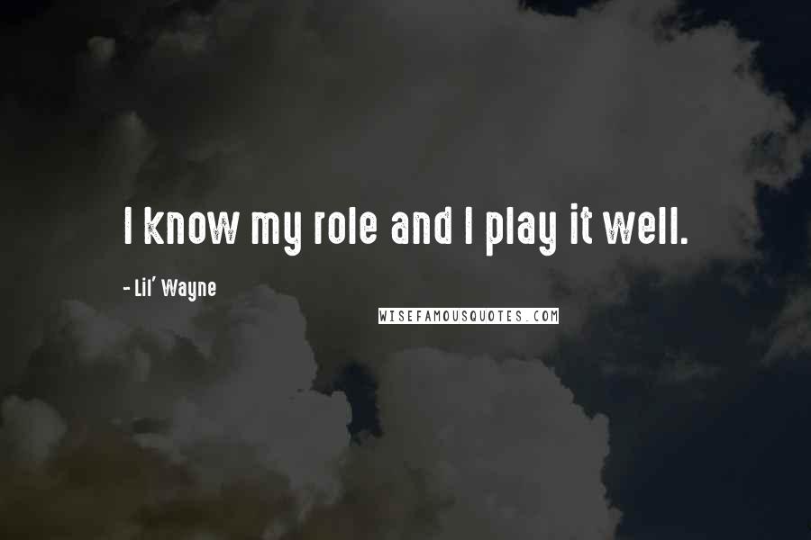 Lil' Wayne Quotes: I know my role and I play it well.