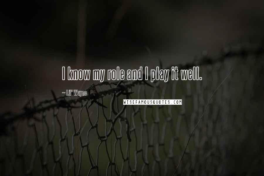 Lil' Wayne Quotes: I know my role and I play it well.