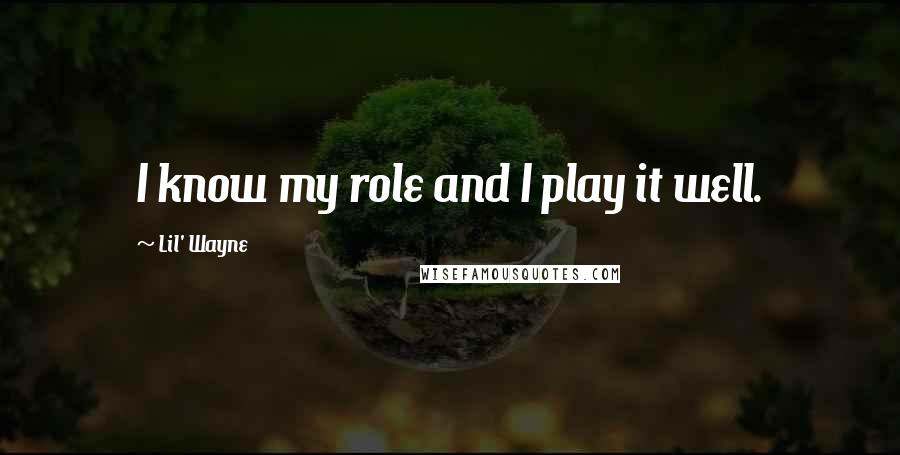 Lil' Wayne Quotes: I know my role and I play it well.