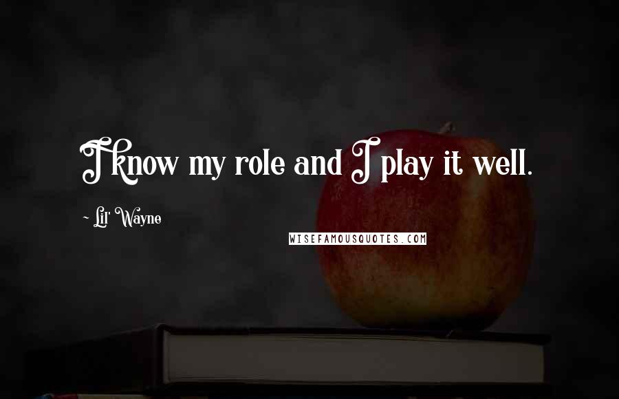 Lil' Wayne Quotes: I know my role and I play it well.
