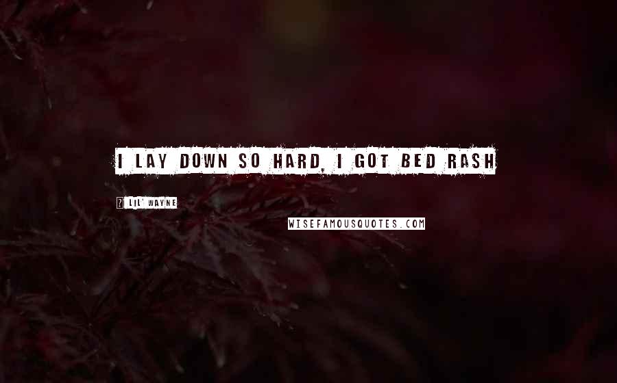 Lil' Wayne Quotes: I lay down so hard, I got bed rash