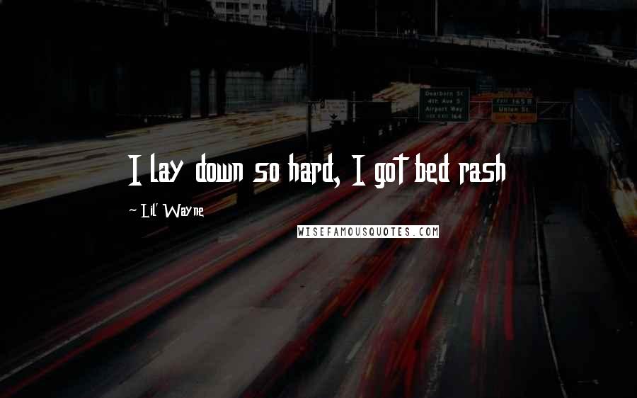 Lil' Wayne Quotes: I lay down so hard, I got bed rash
