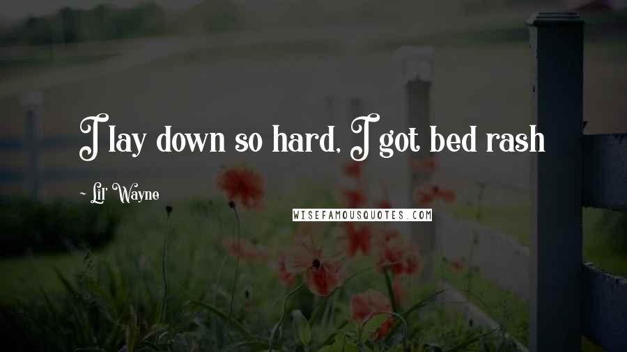 Lil' Wayne Quotes: I lay down so hard, I got bed rash