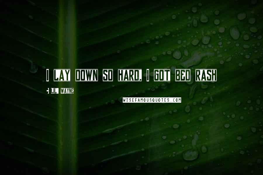 Lil' Wayne Quotes: I lay down so hard, I got bed rash