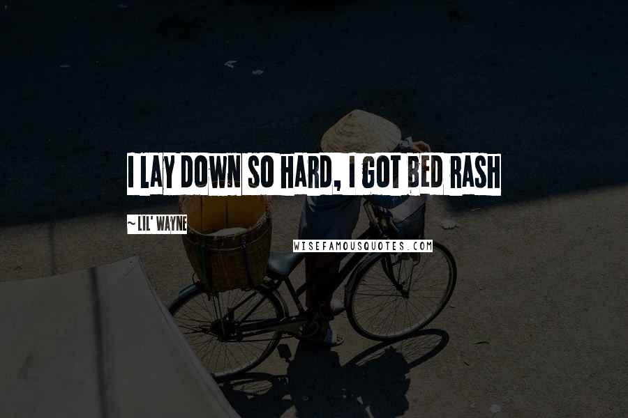 Lil' Wayne Quotes: I lay down so hard, I got bed rash