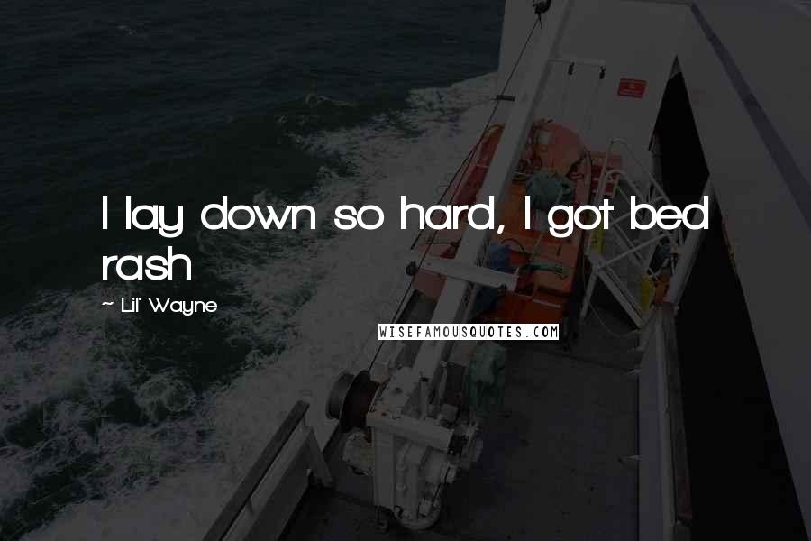 Lil' Wayne Quotes: I lay down so hard, I got bed rash