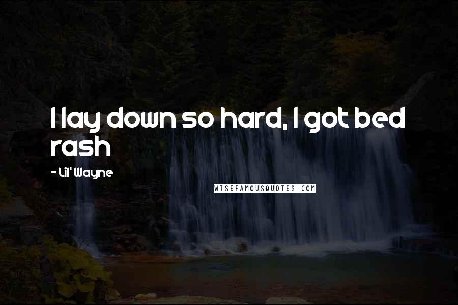 Lil' Wayne Quotes: I lay down so hard, I got bed rash