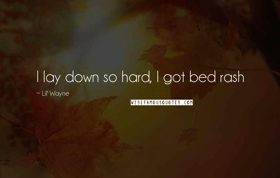 Lil' Wayne Quotes: I lay down so hard, I got bed rash