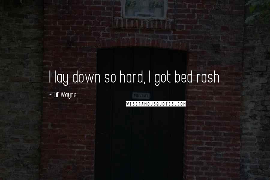Lil' Wayne Quotes: I lay down so hard, I got bed rash