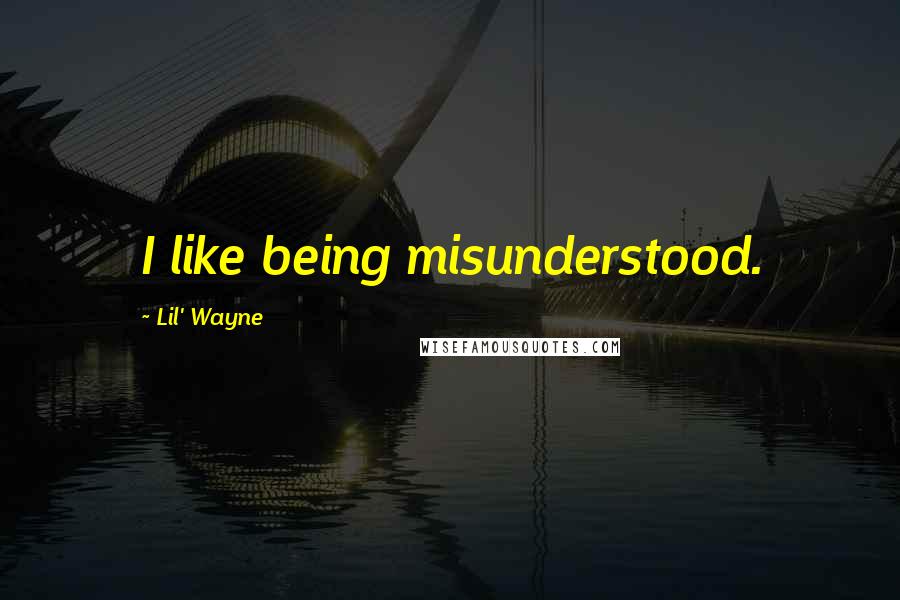 Lil' Wayne Quotes: I like being misunderstood.