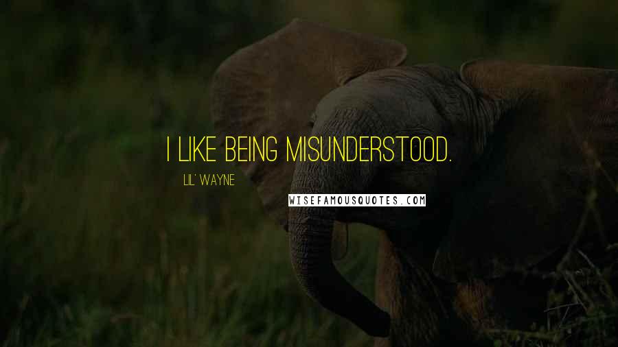 Lil' Wayne Quotes: I like being misunderstood.