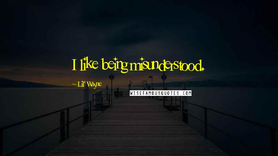 Lil' Wayne Quotes: I like being misunderstood.