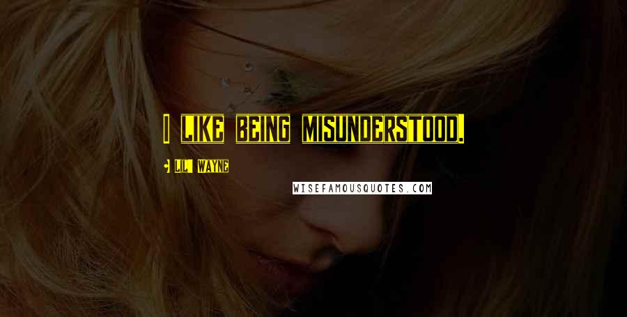 Lil' Wayne Quotes: I like being misunderstood.