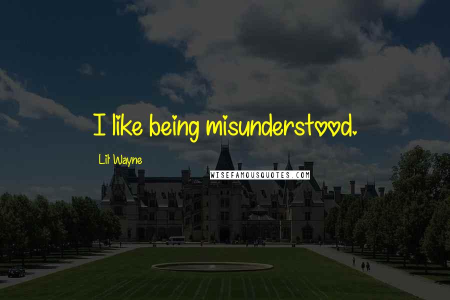 Lil' Wayne Quotes: I like being misunderstood.