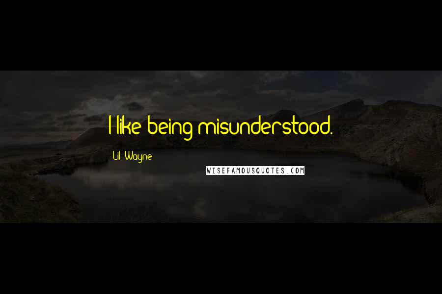 Lil' Wayne Quotes: I like being misunderstood.