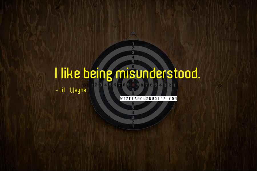Lil' Wayne Quotes: I like being misunderstood.