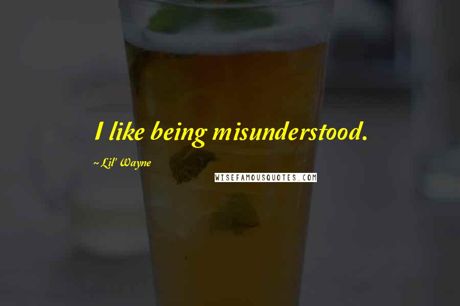 Lil' Wayne Quotes: I like being misunderstood.