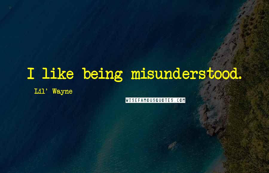 Lil' Wayne Quotes: I like being misunderstood.