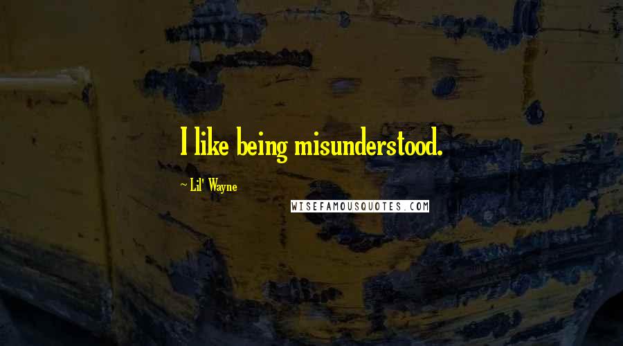 Lil' Wayne Quotes: I like being misunderstood.