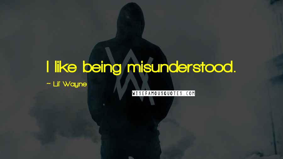 Lil' Wayne Quotes: I like being misunderstood.